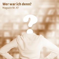 Wer war ich denn? – Magazin Nr. 47