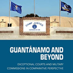 free EPUB 📮 Guantánamo and Beyond: Exceptional Courts and Military Commissions in Co