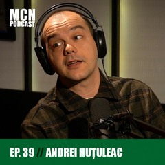 M.C.N. Podcast 39 | Andrei Huțuleac: ”De ce nu gândim o secundă înainte să dăm enter?”