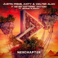 Justin Prime, Axity & Walter Alan - It Never Mattered Anyway (feat. George Gleeson)