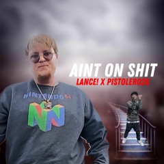 PISTOLERO2K x LANCE! - Ain't On Shit