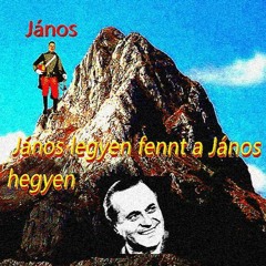 JÁNOS LEGYEN AZON A KIKÚRT HEGYEN