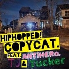 Copycat.  (Feat. TJ, Tucker, & ANTiHERo. from Hiphopped!)