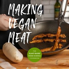 Read Book Making Vegan Meat: The Plant-Based Food Science Cookbook (Plant-Based Protein,