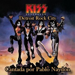 Detroit Rock City (Cantada por Pablo Naydón)