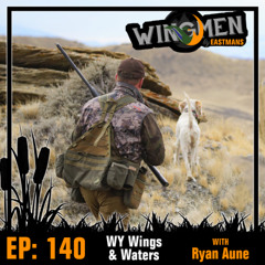 Wingmen EP 140: WY Wings & Waters with Ryan Aune