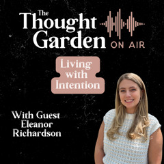 The Thought Garden on Air with Eleanor Richardson: Living with Intention