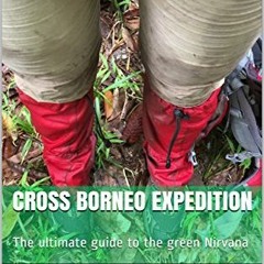 ✔️ Read CROSS BORNEO EXPEDITION: The ultimate guide to the green Nirvana (Wherever Traveler Book