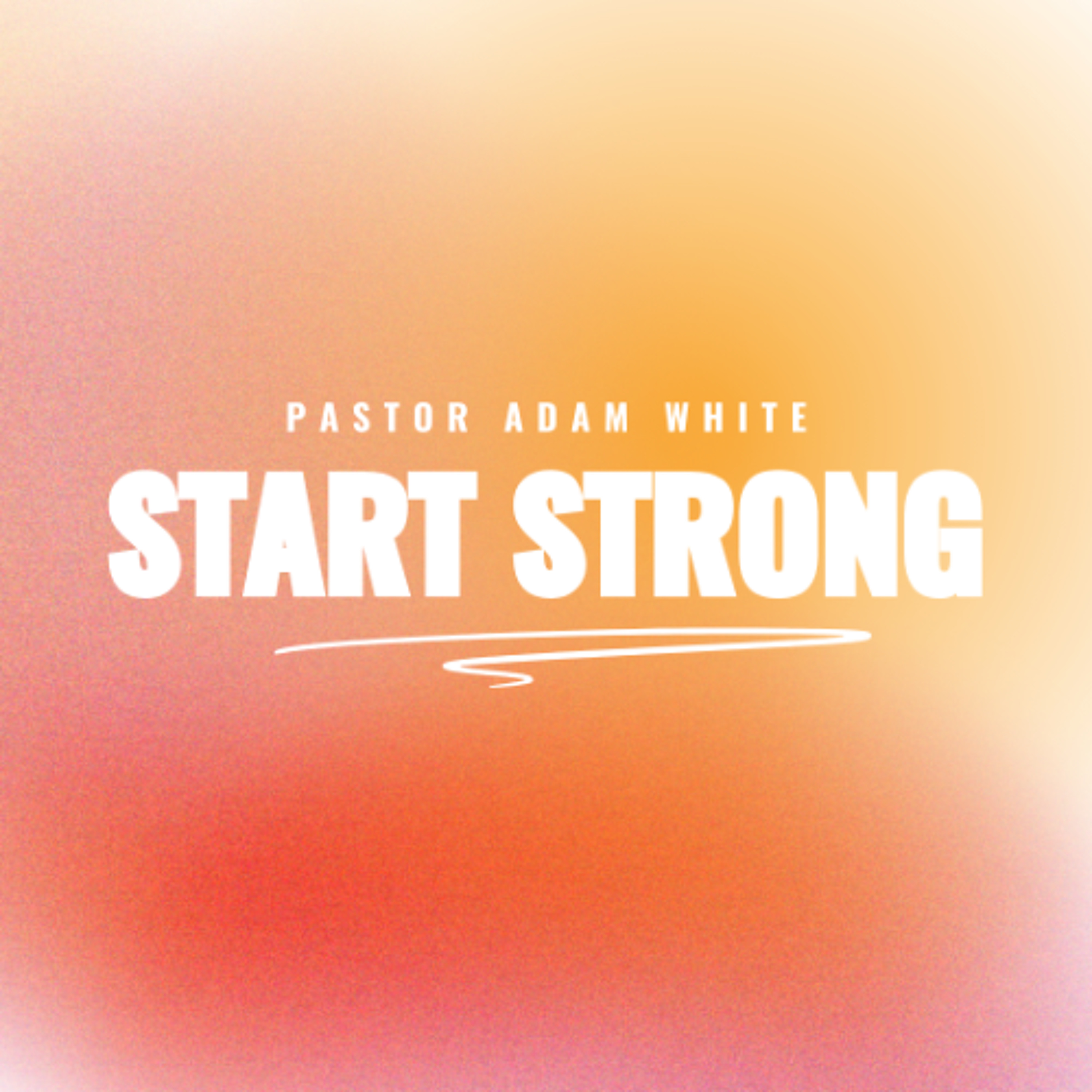 Start Strong | Pastor Adam White