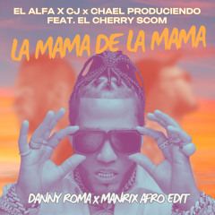 El Alfa x CJ x El Cherry Scom - La Mamá de la Mamá (Danny Roma x Manrix Afro Edit)