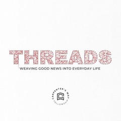 Threads: Weaving Good News into Everyday Life - Week 5