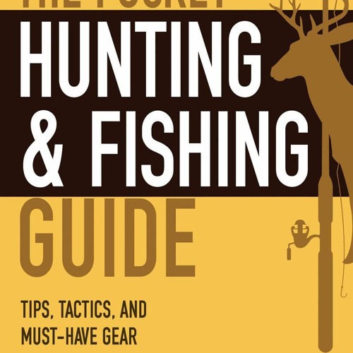Stream PDF (BOOK) Pocket Hunting & Fishing Guide: Tips, Tactics, and  Must-Have Gear (Po from Amienyatropa