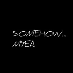 Somehow ft. Myea E.