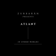 Zurbarån presents - Atlant - In Other Worlds
