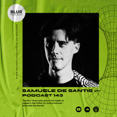 Blur Podcasts 143 - Samuele De Santis (Italy)