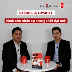 Podcast - RESKILL & UPSKILL dành cho nhân sự trong thời đại mới | John&Partners