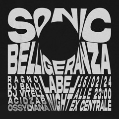 Sonic Belligeranza Label Night Closing Set @ Ex Centrale Bologna (16/02/2024)