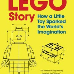 (Download) The LEGO Story: How a Little Toy Sparked the World's Imagination - Jens Andersen
