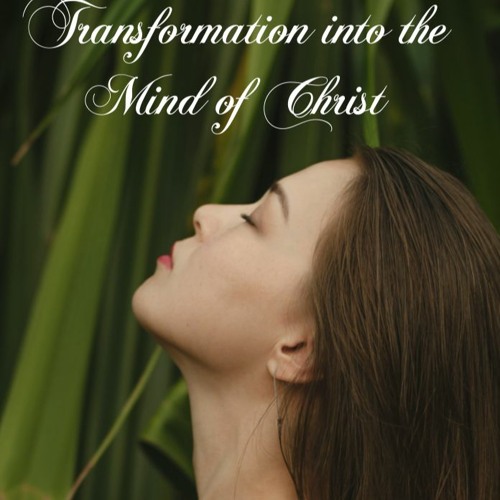 Transforming Into The Mind Of Christ.