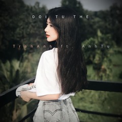 [FULL] ĐỔI TƯ THẾ - TranAnh ft. AnhTu Remix