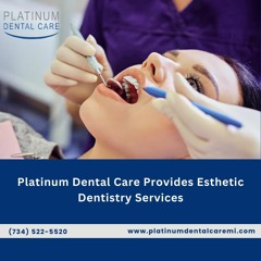 Platinum Dental Care Provides Esthetic Dentistry Services