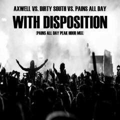 WITH DISPOSITION [PAINS PEAK HOUR EXTENDED MIX] - AXWELL VS DIRTY SOUTH VS PAINS ALL DAY