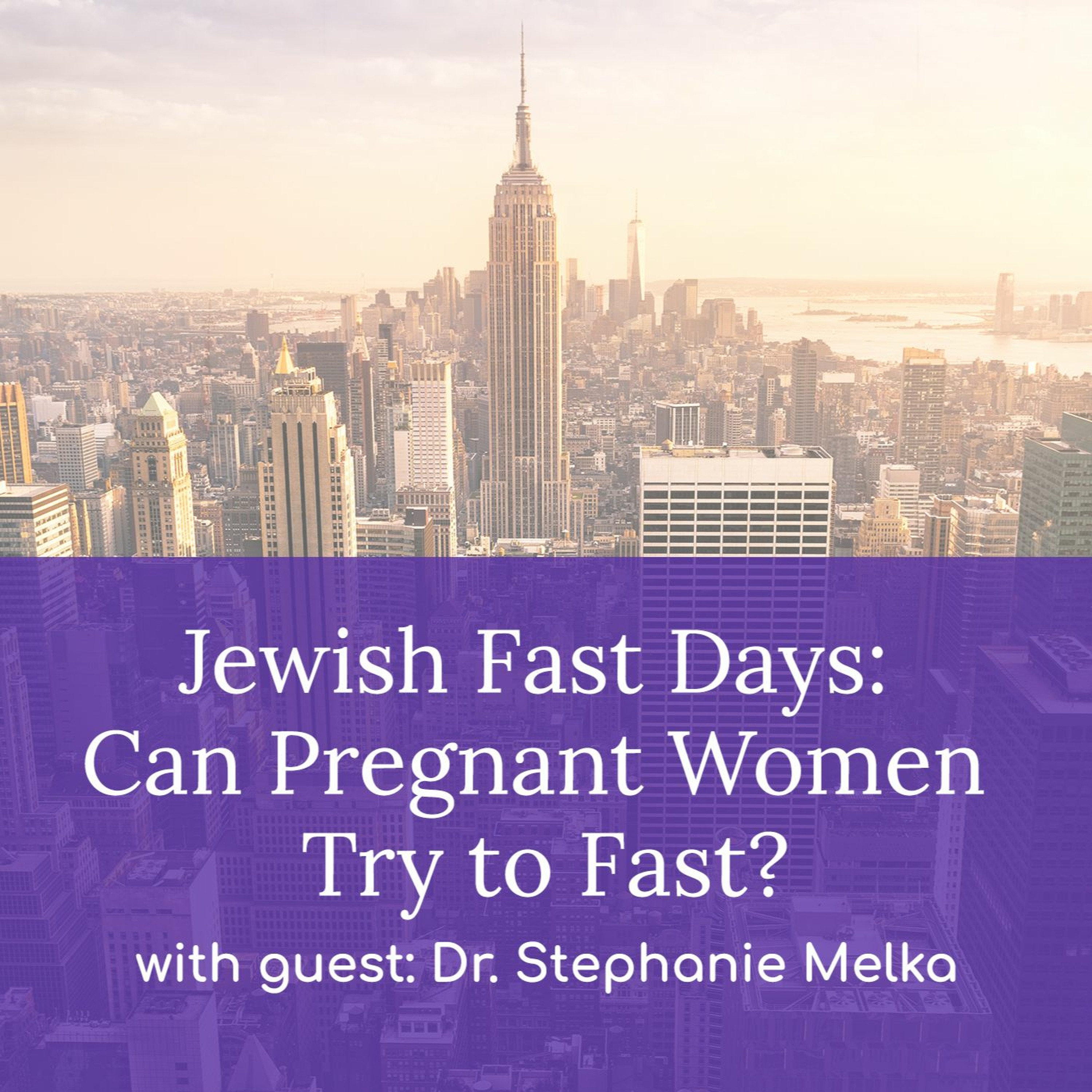 “Jewish Fast Days: Can Pregnant Women Try to Fast?” – with Dr. Stephanie Melka episode artwork