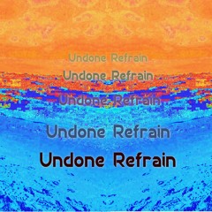 Undone Refrain