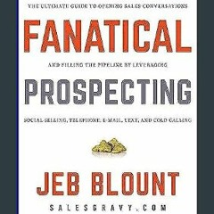 {READ} 🌟 Fanatical Prospecting: The Ultimate Guide to Opening Sales Conversations and Filling the