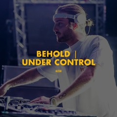 Behold | Under Control (Alesso Mashup)