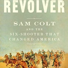 Get [KINDLE PDF EBOOK EPUB] Revolver: Sam Colt and the Six-Shooter That Changed America by  Jim Rase