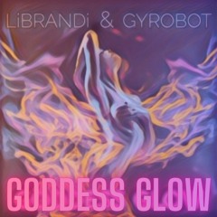 Gyrobot & LiBrandi | "Goddess Glow"