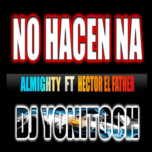 NO HACEN NA - ALMIGHTY ft. HECTOR EL FATHER - DJ YONITOOH - RMX 2021 !