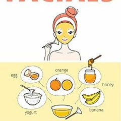 [FREE] KINDLE 🗂️ Natural Beauty Facials: Over 30 Homemade Facial Recipes You Can Mak