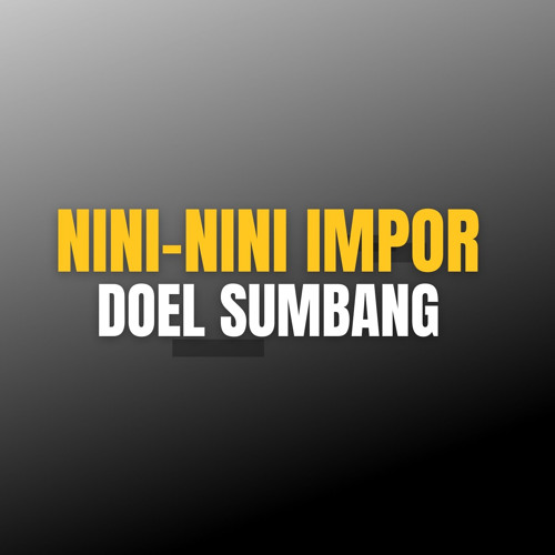 Stream Nini-nini Impor by Doel Sumbang | Listen online for free on ...