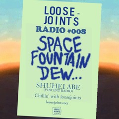loosejoints RADIO #008 “SPACE FOUNTAIN DEW...” MIX by  SHUHEI ABE (VINCENTRADIO)