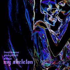 My Skeleton (prod. Pinkgrillz88 & Shinju)