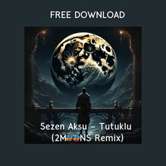 FREE DOWNLOAD : SEZEN AKSU - TUTUKLU (2MOONS Remix)