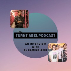 Ep. 30 The Turnt Abel Podcast - An Interview With El Camino Acid