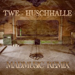 TWE - Huschhalle (MADMUSIC Remix)