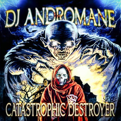 DJ ANDROMANE- CATASTROPHIC DESTROYER