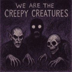We are the creepy creatures of the datk.mp3