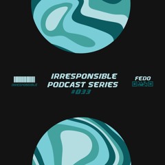 irresponsible podcast series #033 - Fedo