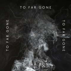 To Far Gone