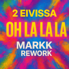 2 Eivissa - Oh La La La (Markk Rework)