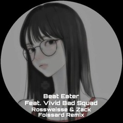 Beat Eater (Feat. Vivid Bad Squad) (Rossweisse & Zack Foissard Remix)