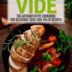(⚡READ⚡) Sous Vide: The Authoritative Cookbook for Delicious Sous Vide Paleo Rec