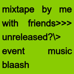MIXTAPE W/ FRIEND'S UNRELEASED> MUSIC FROM BLAASH EVENTS