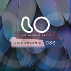 Life Organic Radio Presents: Life Organic 033 🌱💫