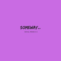 Someway- Royal Primo x 3